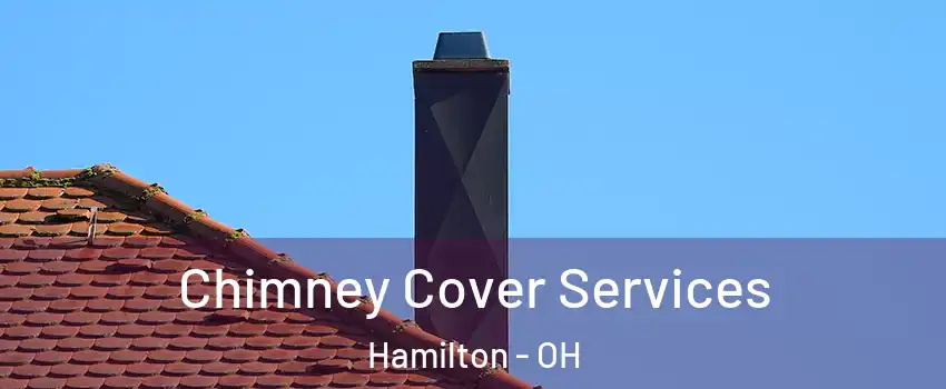  Chimney Cover Services Hamilton - OH