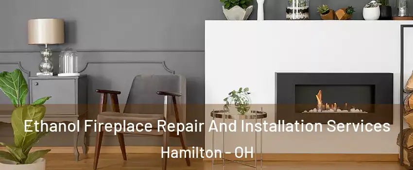  Ethanol Fireplace Repair And Installation Services Hamilton - OH