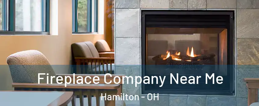  Fireplace Company Near Me Hamilton - OH