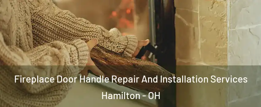  Fireplace Door Handle Repair And Installation Services Hamilton - OH
