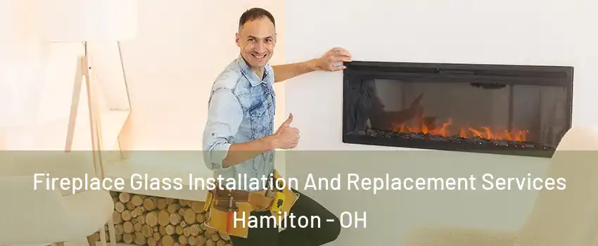  Fireplace Glass Installation And Replacement Services Hamilton - OH