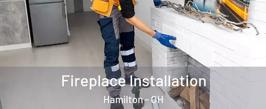  Fireplace Installation Hamilton - OH