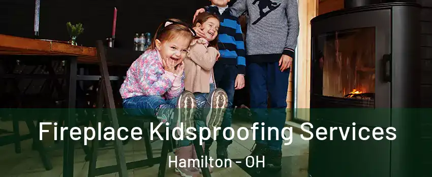  Fireplace Kidsproofing Services Hamilton - OH