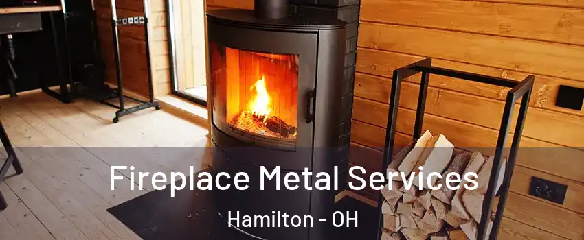  Fireplace Metal Services Hamilton - OH