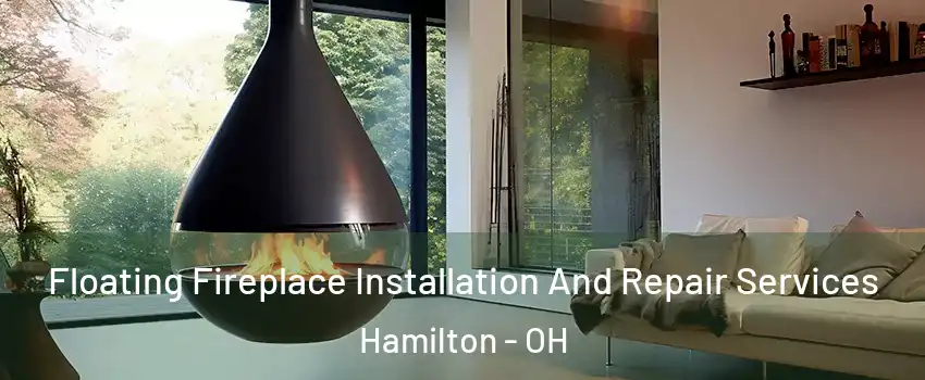 Floating Fireplace Installation And Repair Services Hamilton - OH