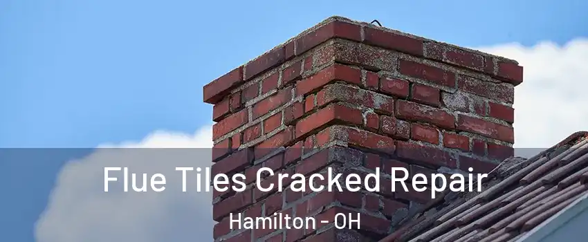  Flue Tiles Cracked Repair Hamilton - OH