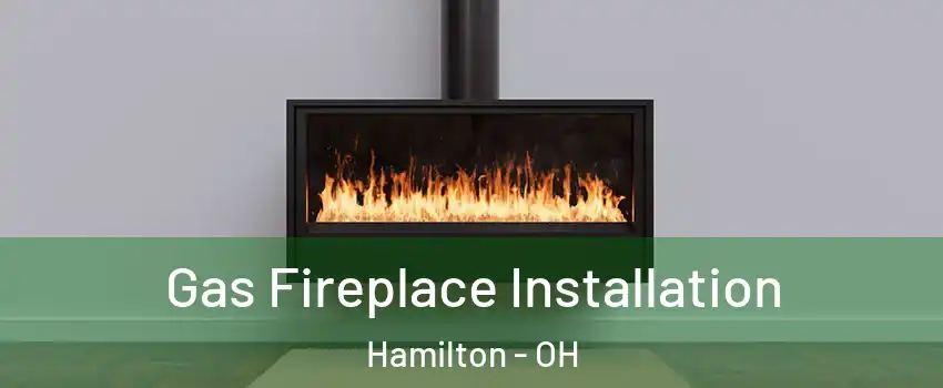  Gas Fireplace Installation Hamilton - OH
