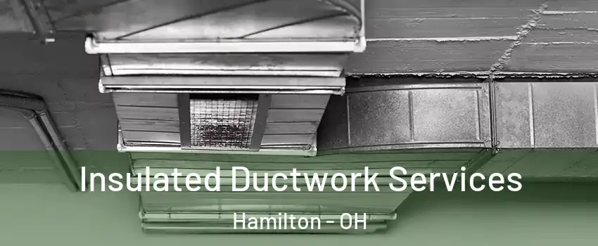  Insulated Ductwork Services Hamilton - OH