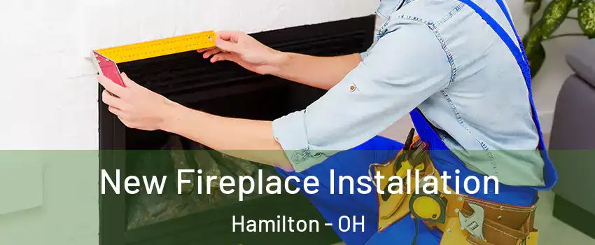  New Fireplace Installation Hamilton - OH