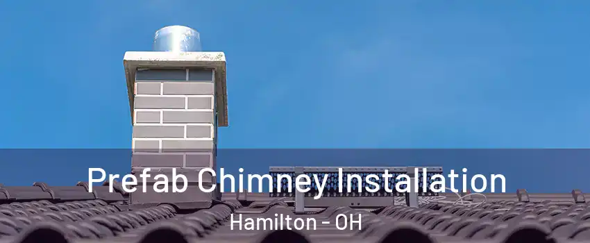  Prefab Chimney Installation Hamilton - OH
