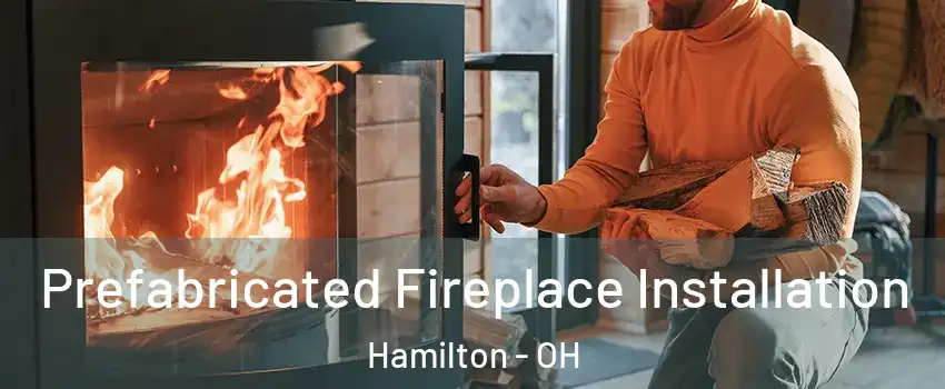  Prefabricated Fireplace Installation Hamilton - OH