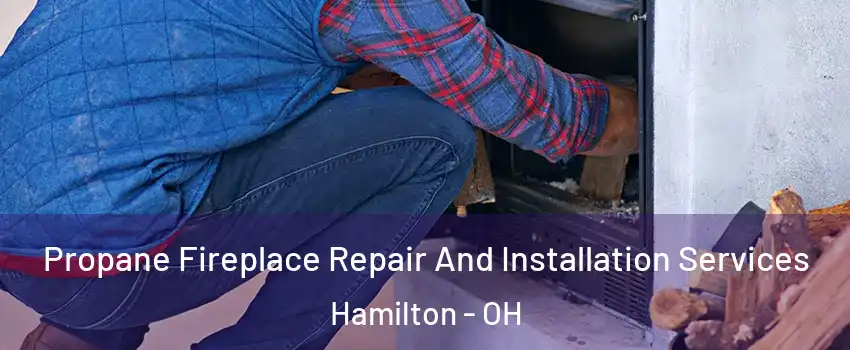  Propane Fireplace Repair And Installation Services Hamilton - OH