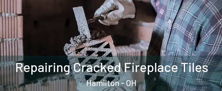  Repairing Cracked Fireplace Tiles Hamilton - OH