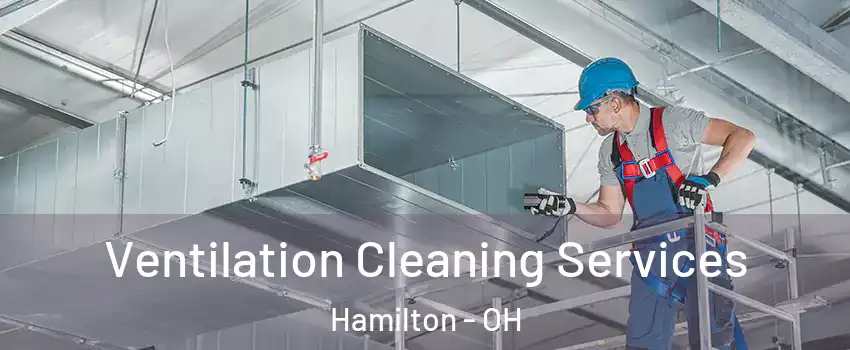  Ventilation Cleaning Services Hamilton - OH