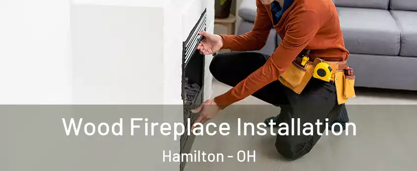  Wood Fireplace Installation Hamilton - OH