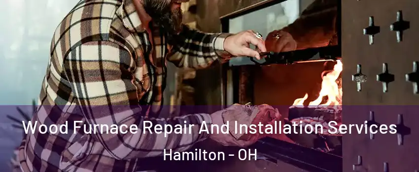  Wood Furnace Repair And Installation Services Hamilton - OH